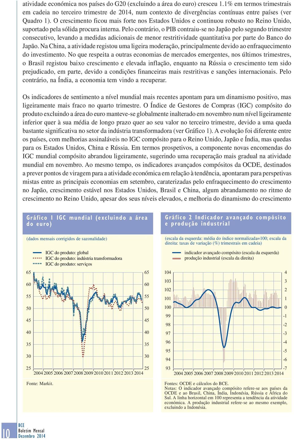 O crescimento ficou mais forte nos Estados Unidos e continuou robusto no Reino Unido, suportado pela sólida procura interna.