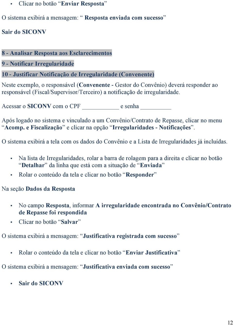 Acessar o SICONV com o CPF e senha Após logado no sistema e vinculado a um Convênio/Contrato de Repasse, clicar no menu Acomp. e Fiscalização e clicar na opção Irregularidades - Notificações.