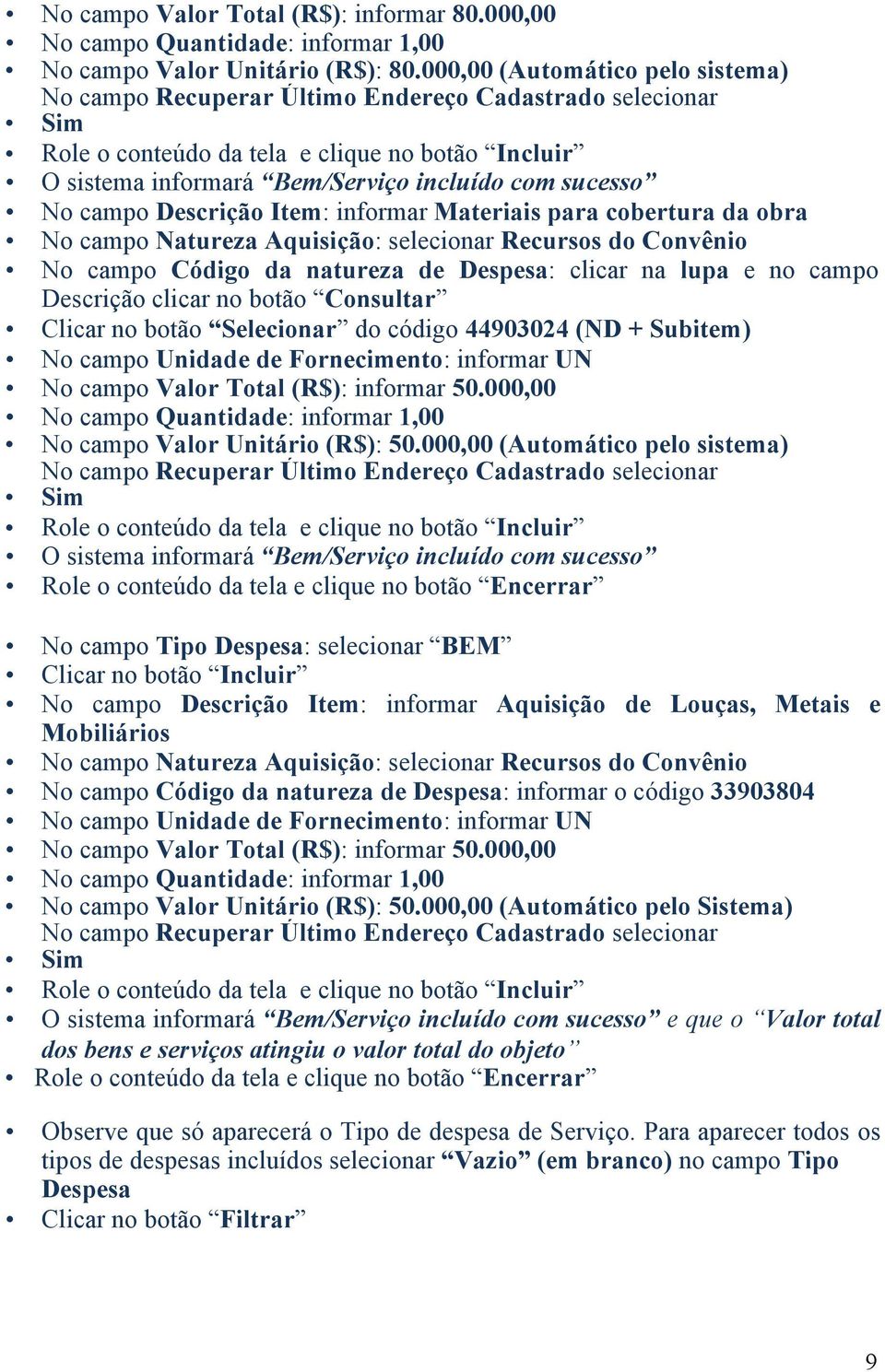 campo Descrição Item: informar Materiais para cobertura da obra No campo Natureza Aquisição: selecionar Recursos do Convênio No campo Código da natureza de Despesa: clicar na lupa e no campo