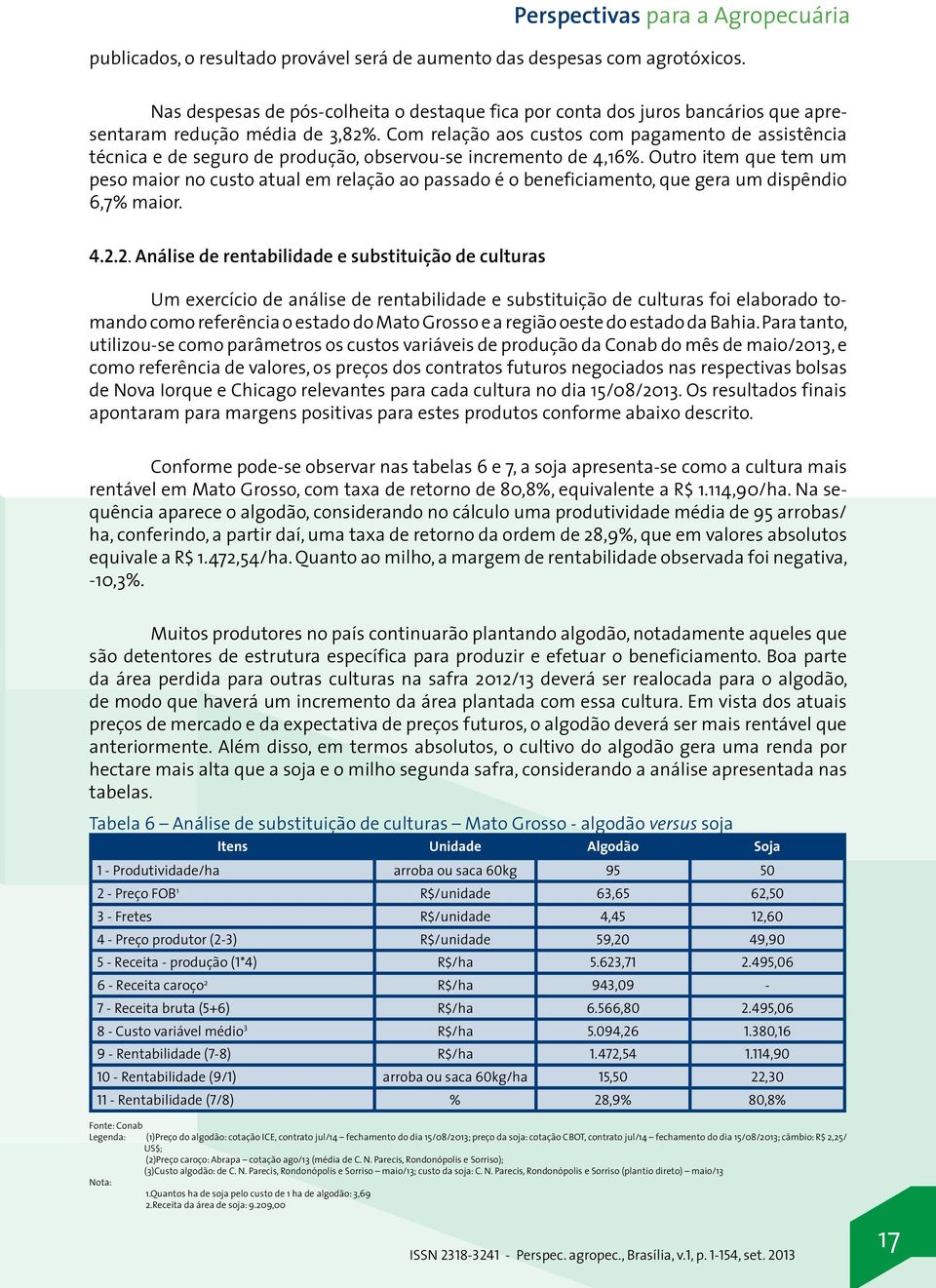 Com relação aos custos com pagamento de assistência técnica e de seguro de produção, observou-se incremento de 4,16%.