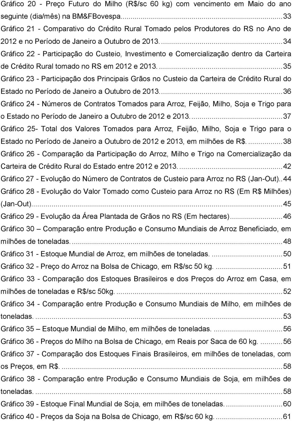 ... 34 Gráfico 22 - Participação do Custeio, Investimento e Comercialização dentro da Carteira de Crédito Rural tomado no RS em 2012 e 2013.