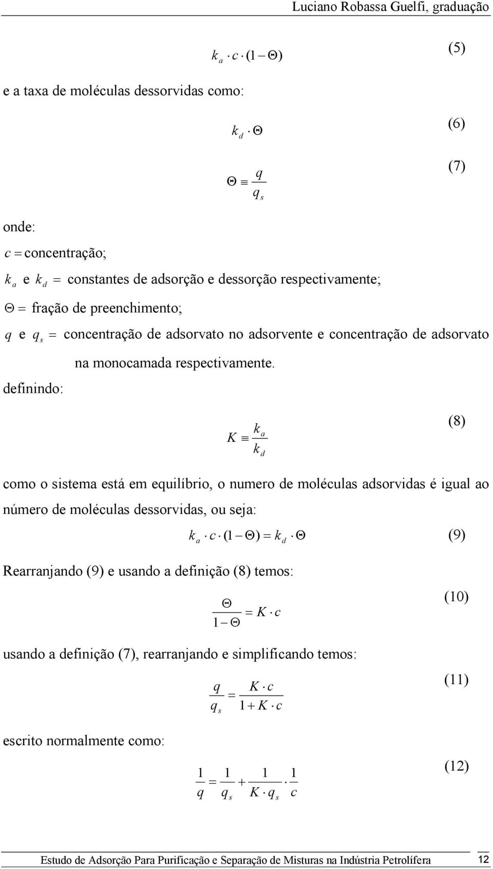 k K k a d (8) como o sistema está em equilíbrio, o numero de moléculas adsorvidas é igual ao número de moléculas dessorvidas, ou seja: k c ( 1 Θ) = k Θ (9) a d Rearranjando (9) e usando a