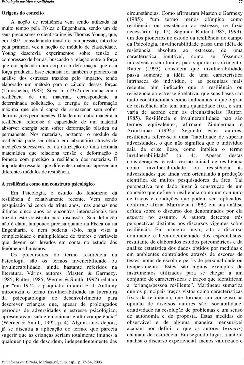 Young descrevia experimentos sobre tensão e compressão de barras, buscando a relação entre a força que era aplicada num corpo e a deformação que esta força produzia.