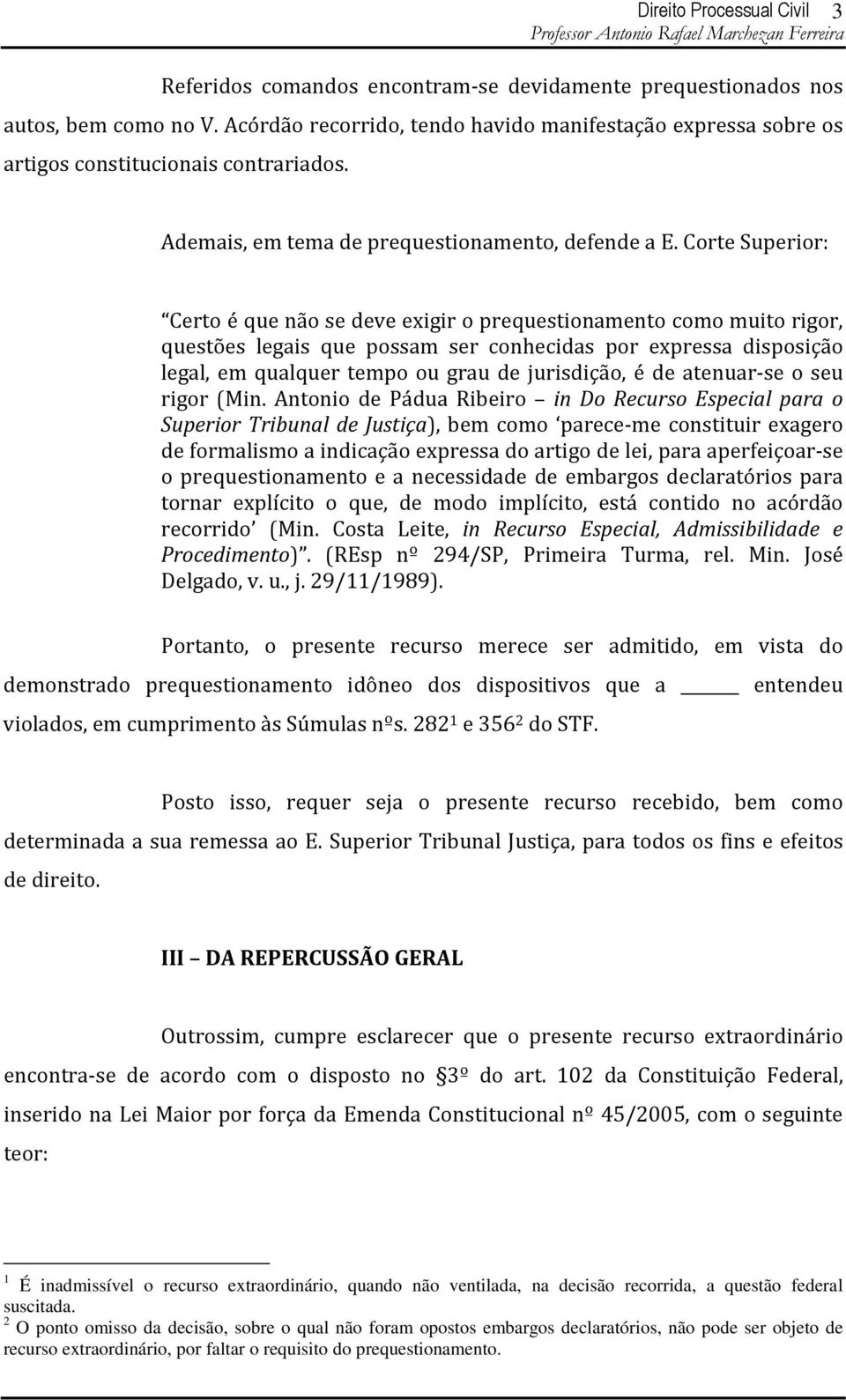 Corte Superior: Certo é que não se deve exigir o prequestionamento como muito rigor, questões legais que possam ser conhecidas por expressa disposição legal, em qualquer tempo ou grau de jurisdição,