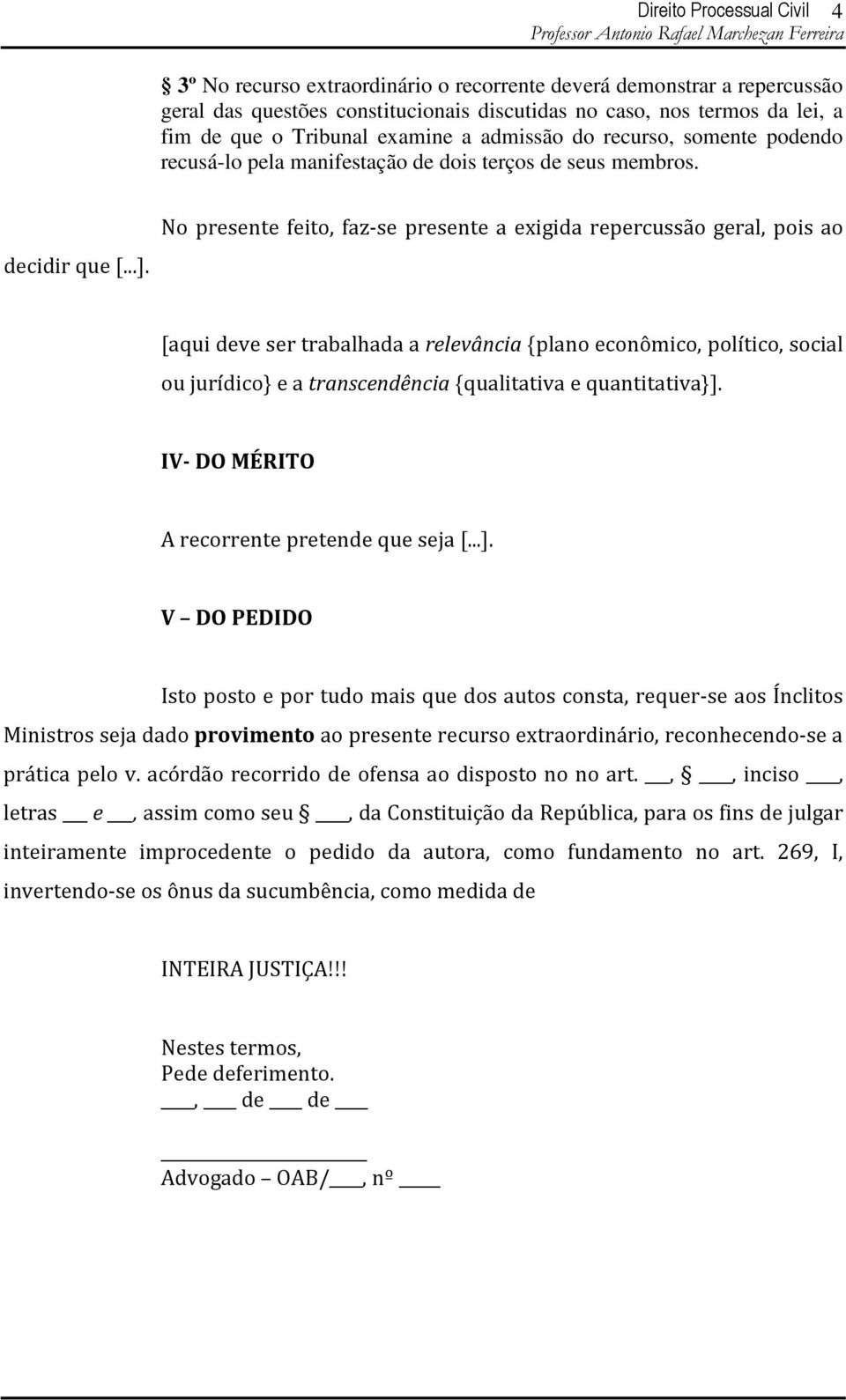 No presente feito, faz-se presente a exigida repercussão geral, pois ao [aqui deve ser trabalhada a relevância {plano econômico, político, social ou jurídico} e a transcendência {qualitativa e