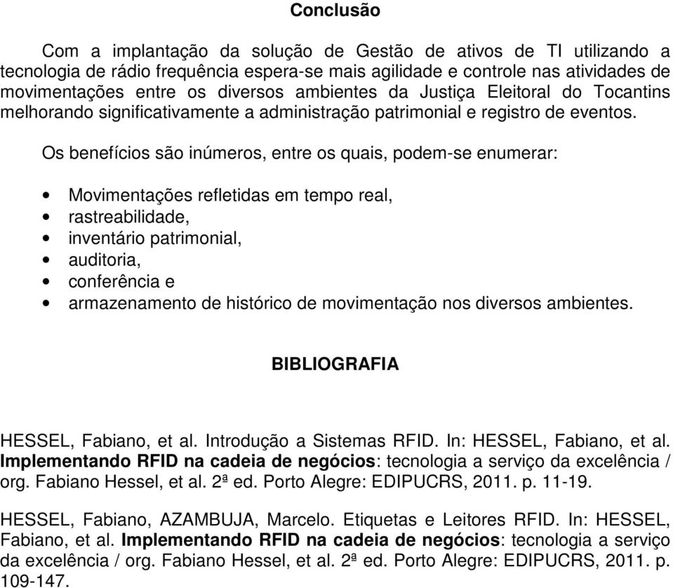 Os benefícios são inúmeros, entre os quais, podem-se enumerar: Movimentações refletidas em tempo real, rastreabilidade, inventário patrimonial, auditoria, conferência e armazenamento de histórico de