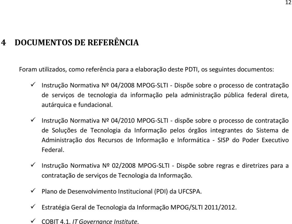 Instrução Normativa Nº 04/2010 MPOG-SLTI - dispõe sobre o processo de contratação de Soluções de Tecnologia da Informação pelos órgãos integrantes do Sistema de Administração dos Recursos de