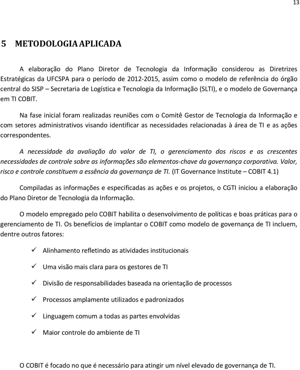 Na fase inicial foram realizadas reuniões com o Comitê Gestor de Tecnologia da Informação e com setores administrativos visando identificar as necessidades relacionadas à área de TI e as ações