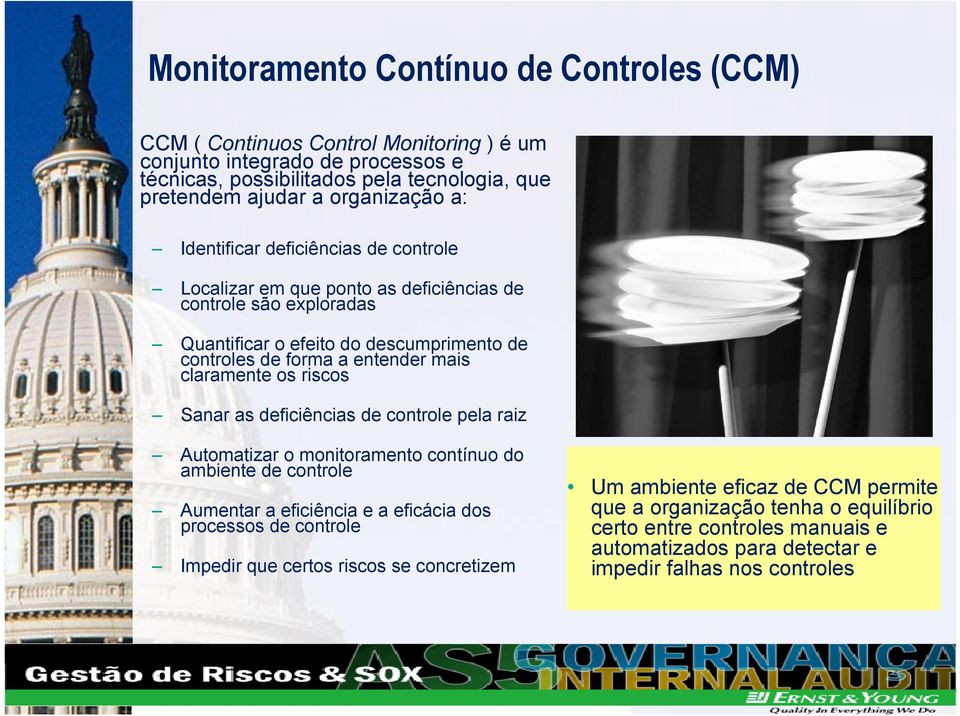 mais claramente os riscos Sanar as deficiências de controle pela raiz Automatizar o monitoramento contínuo do ambiente de controle Aumentar a eficiência e a eficácia dos processos de controle