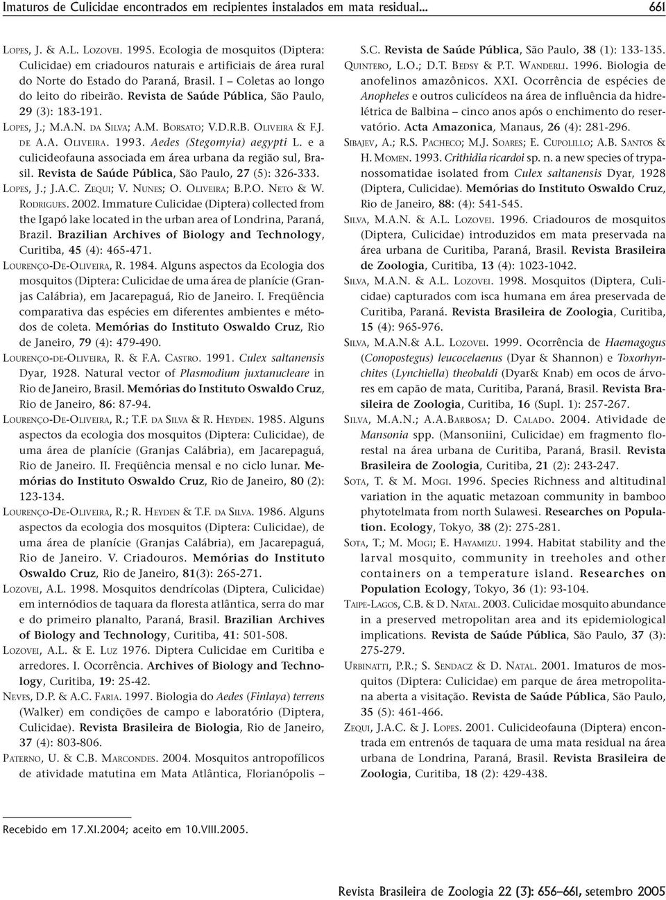 Revista de Saúde Pública, São Paulo, 29 (3): 183-191. LOPES, J.; M.A.N. DA SILVA; A.M. BORSATO; V.D.R.B. OLIVEIRA & F.J. DE A.A. OLIVEIRA. 1993. Aedes (Stegomyia) aegypti L.