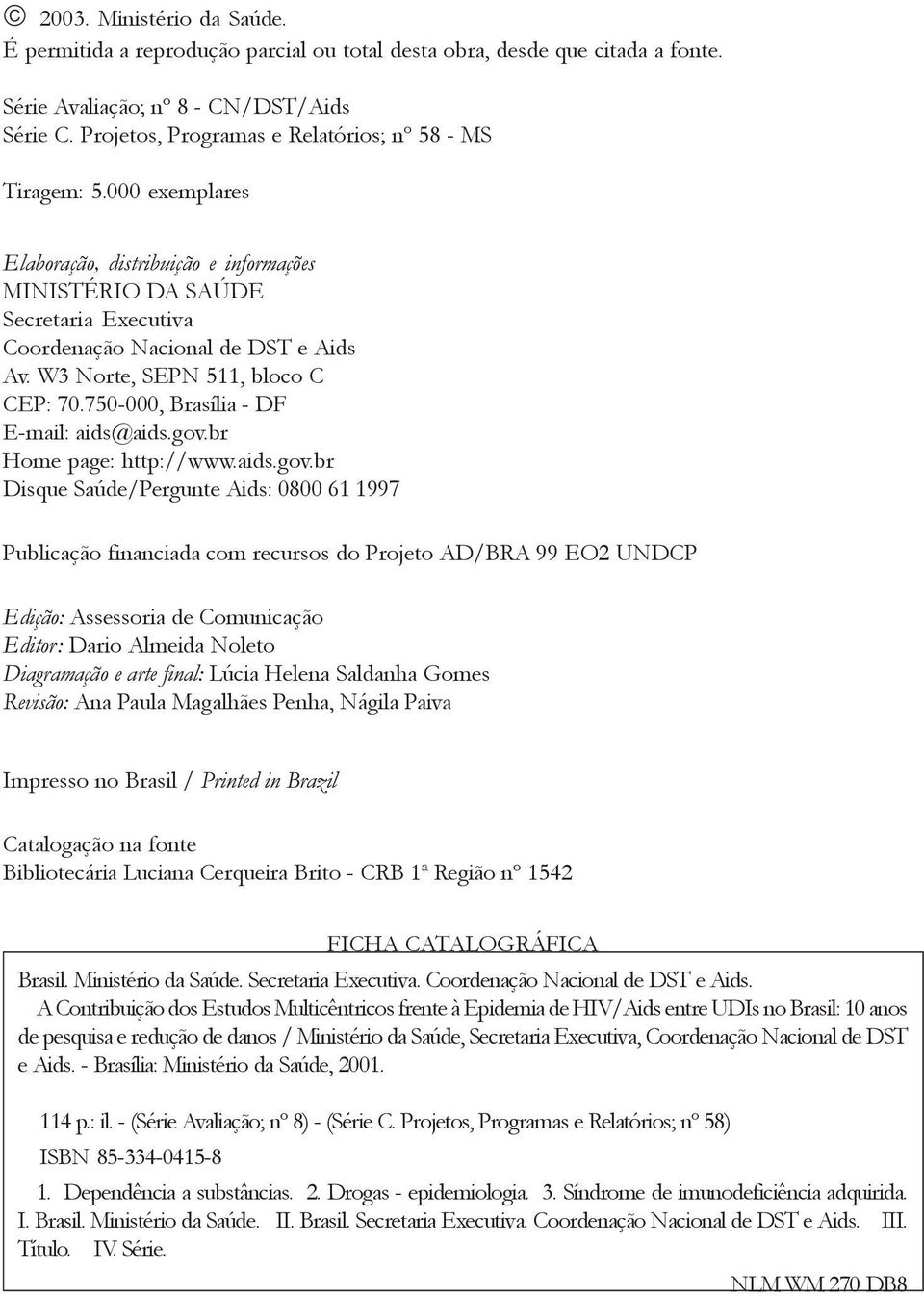 W3 Norte, SEPN 511, bloco C CEP: 70.750-000, Brasília - DF E-mail: aids@aids.gov.