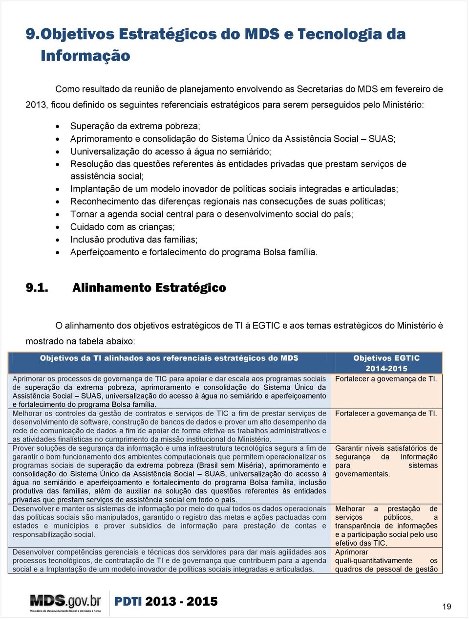 semiárido; Resolução das questões referentes às entidades privadas que prestam serviços de assistência social; Implantação de um modelo inovador de políticas sociais integradas e articuladas;