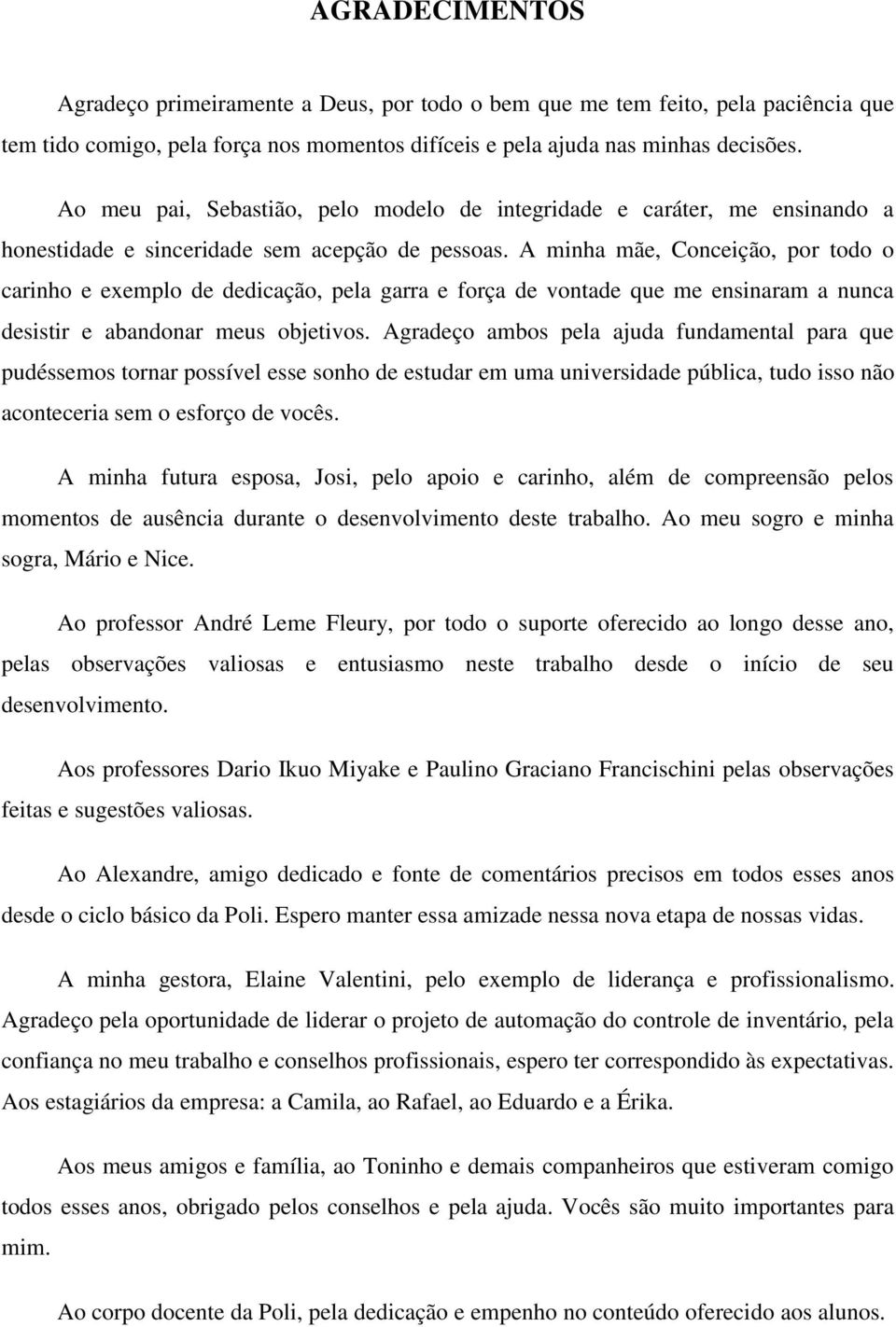 A minha mãe, Conceição, por todo o carinho e exemplo de dedicação, pela garra e força de vontade que me ensinaram a nunca desistir e abandonar meus objetivos.