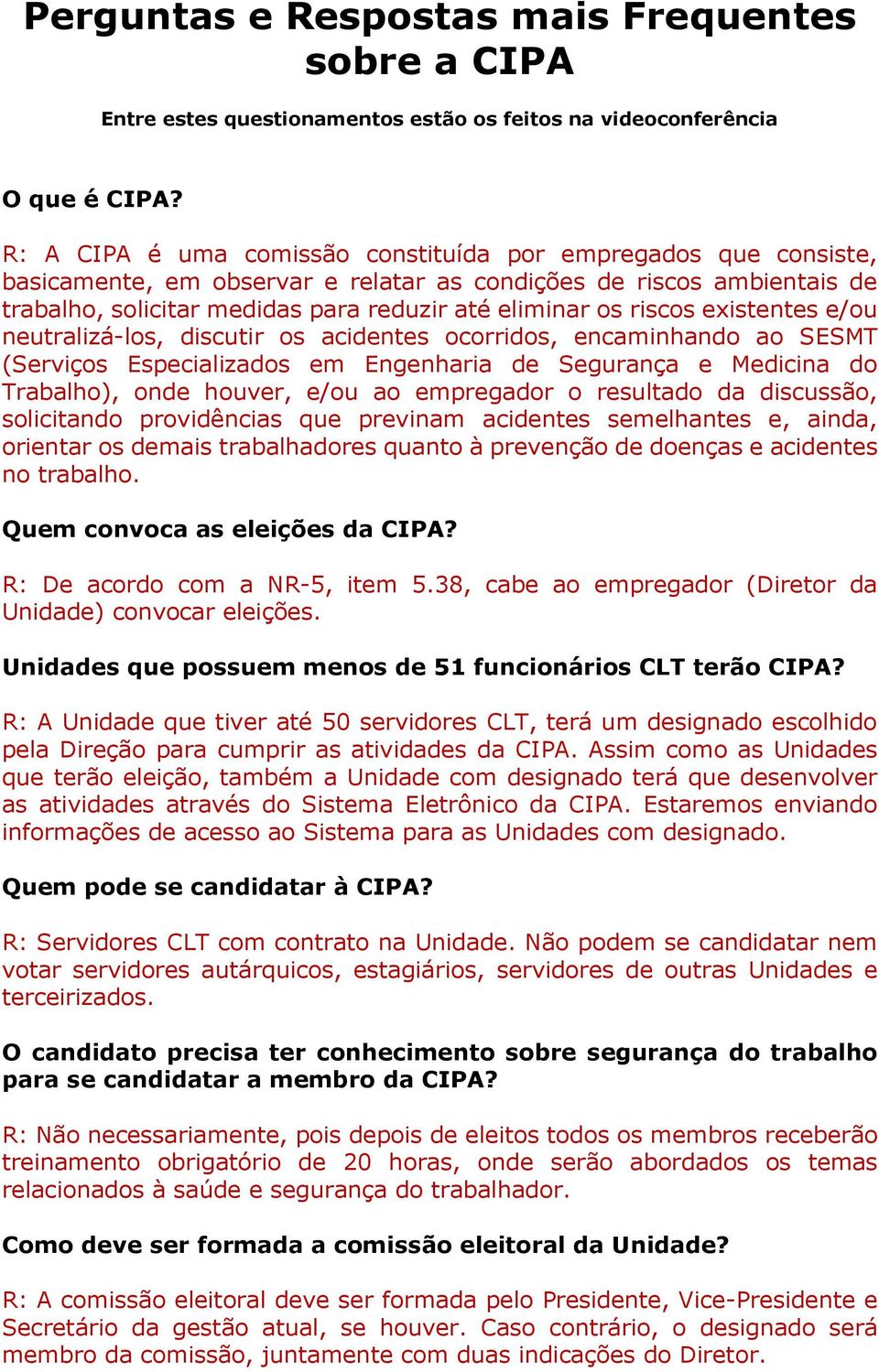 riscos existentes e/ou neutralizá-los, discutir os acidentes ocorridos, encaminhando ao SESMT (Serviços Especializados em Engenharia de Segurança e Medicina do Trabalho), onde houver, e/ou ao