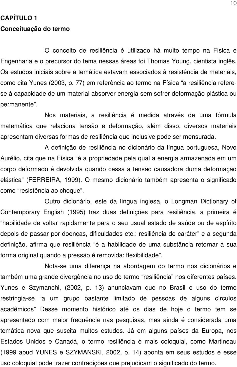 77) em referência ao termo na Física a resiliência referese à capacidade de um material absorver energia sem sofrer deformação plástica ou permanente.