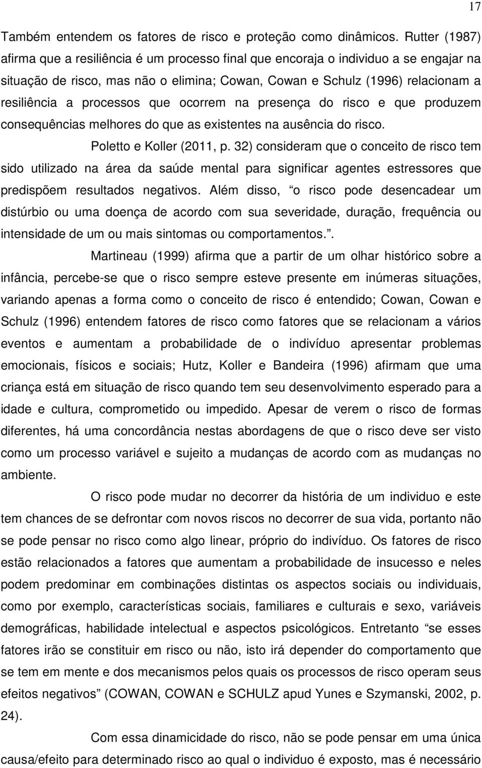 processos que ocorrem na presença do risco e que produzem consequências melhores do que as existentes na ausência do risco. Poletto e Koller (2011, p.