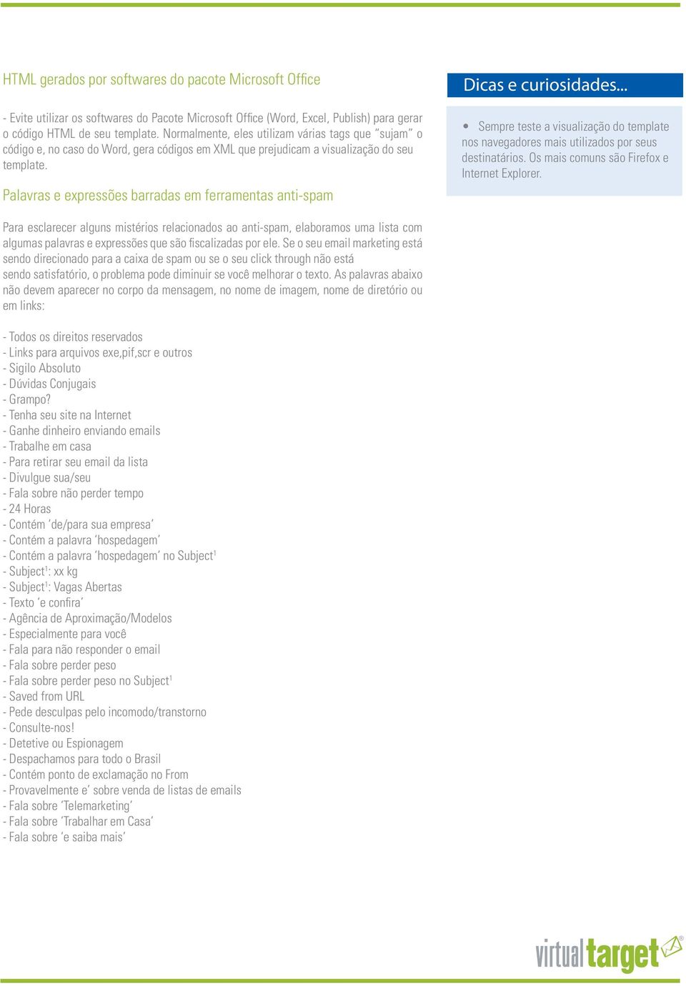 Palavras e expressões barradas em ferramentas anti-spam Sempre teste a visualização do template nos navegadores mais utilizados por seus destinatários. Os mais comuns são Firefox e Internet Explorer.