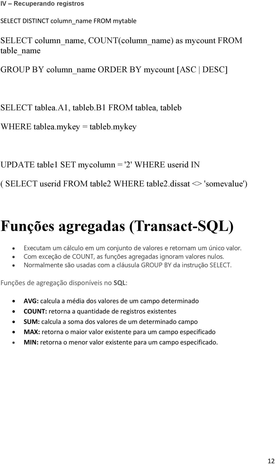 dissat <> 'somevalue') Funções agregadas (Transact-SQL) Executam um cálculo em um conjunto de valores e retornam um único valor. Com exceção de COUNT, as funções agregadas ignoram valores nulos.