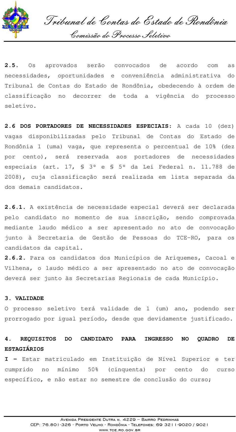 6 DOS PORTADORES DE NECESSIDADES ESPECIAIS: A cada 10 (dez) vagas disponibilizadas pelo Tribunal de Contas do Estado de Rondônia 1 (uma) vaga, que representa o percentual de 10% (dez por cento), será