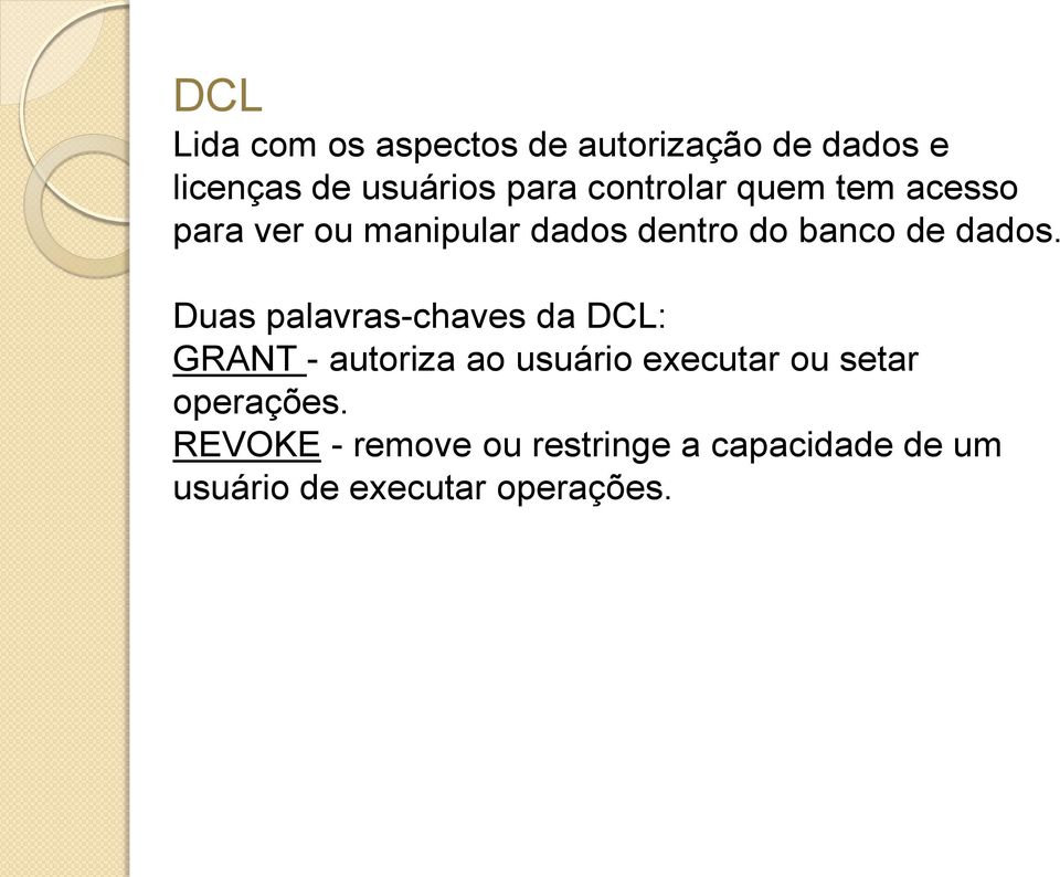 Duas palavras-chaves da DCL: GRANT - autoriza ao usuário executar ou setar