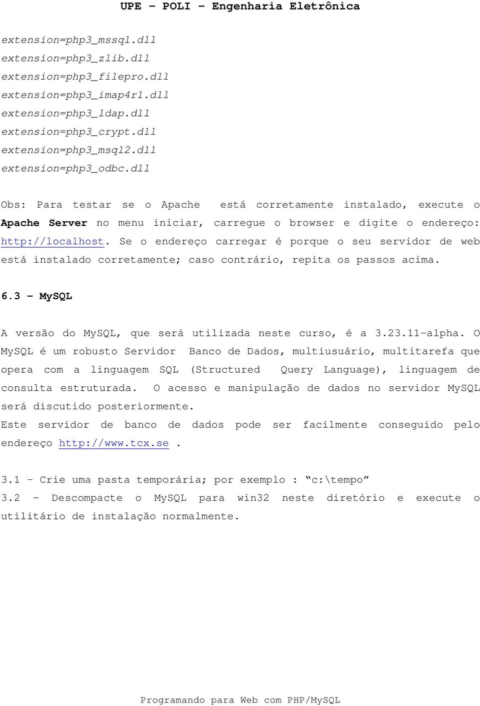 Se o endereço carregar é porque o seu servidor de web está instalado corretamente; caso contrário, repita os passos acima. 6.3 MySQL A versão do MySQL, que será utilizada neste curso, é a 3.23.