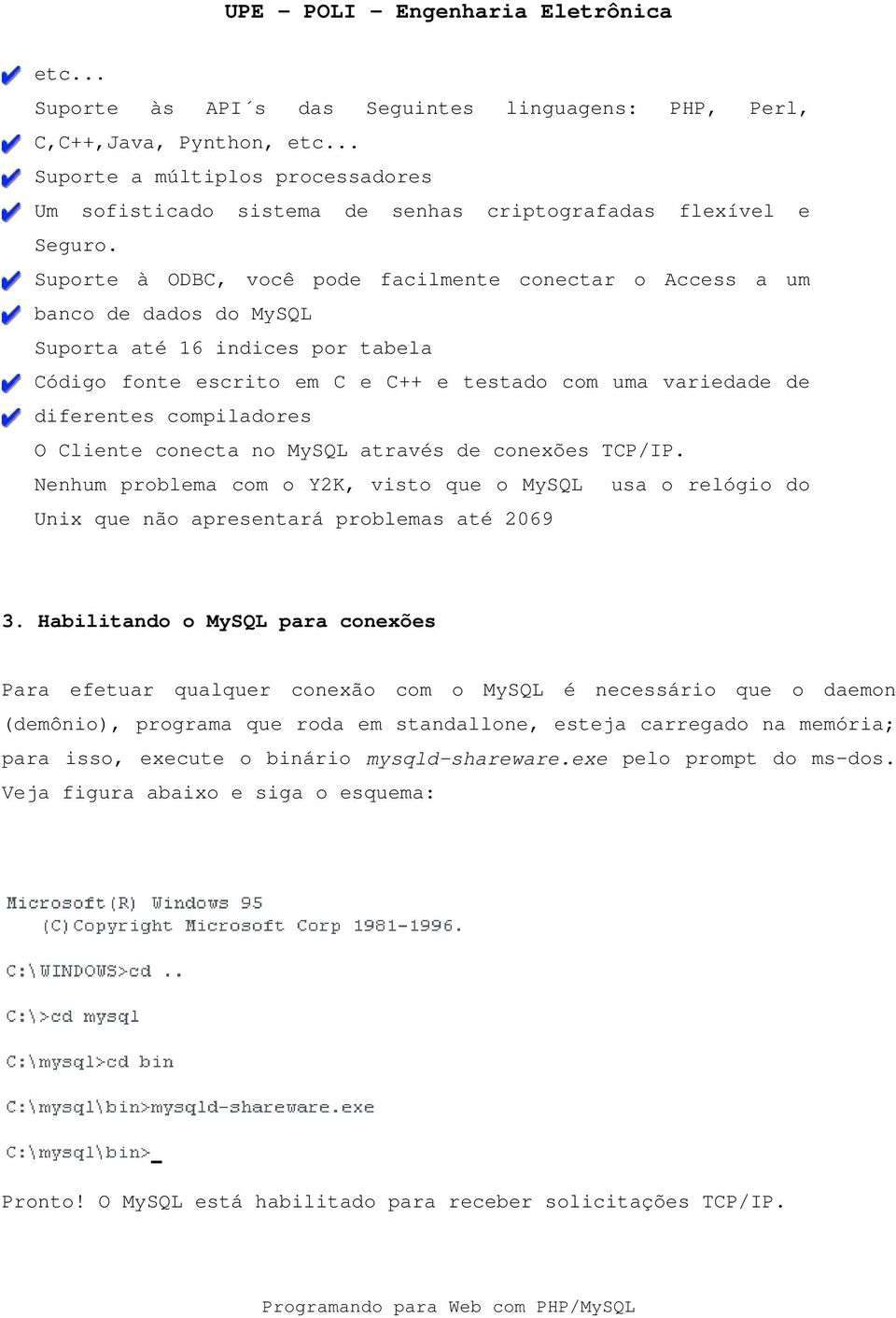 compiladores O Cliente conecta no MySQL através de conexões TCP/IP. Nenhum problema com o Y2K, visto que o MySQL usa o relógio do Unix que não apresentará problemas até 2069 3.