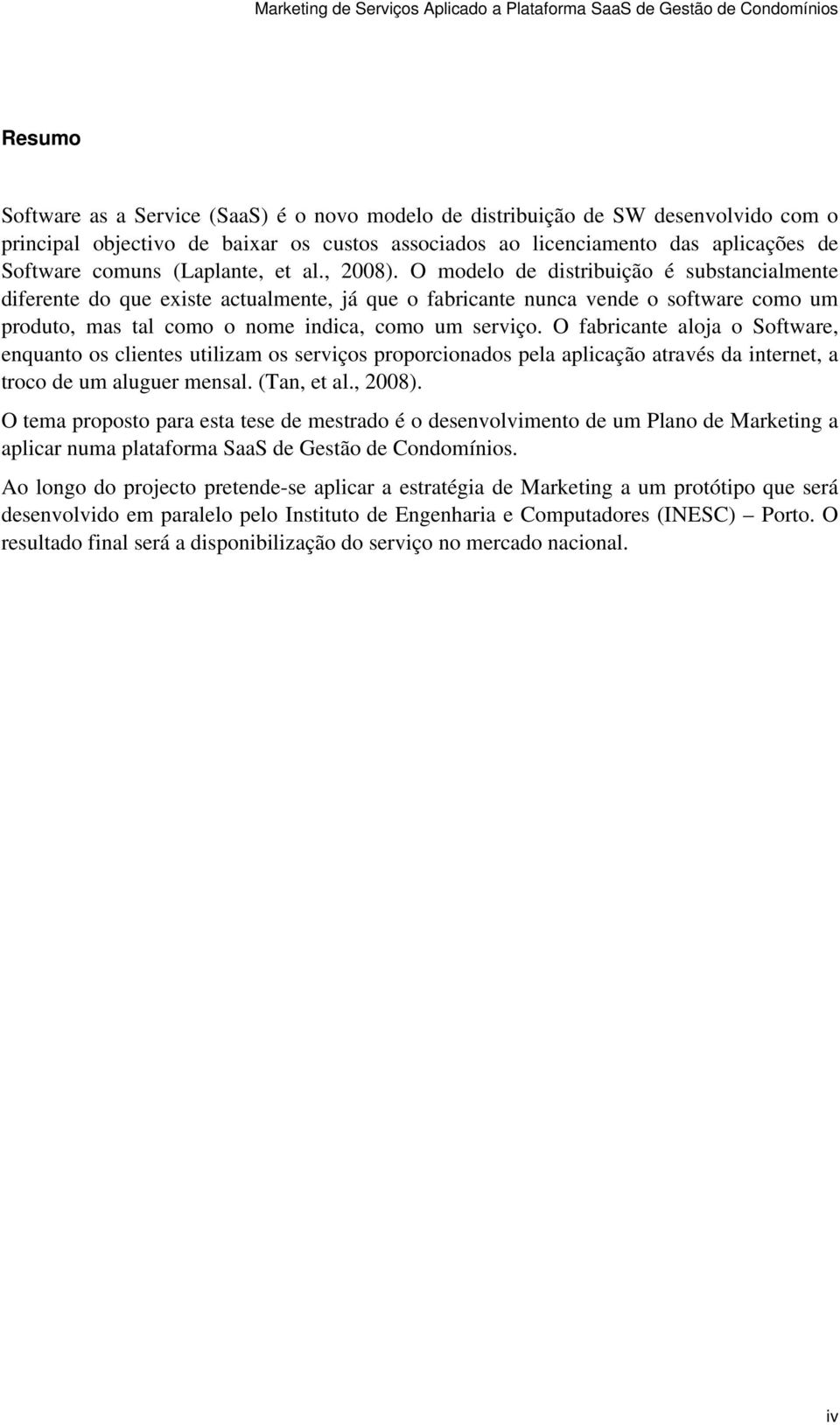 O modelo de distribuição é substancialmente diferente do que existe actualmente, já que o fabricante nunca vende o software como um produto, mas tal como o nome indica, como um serviço.