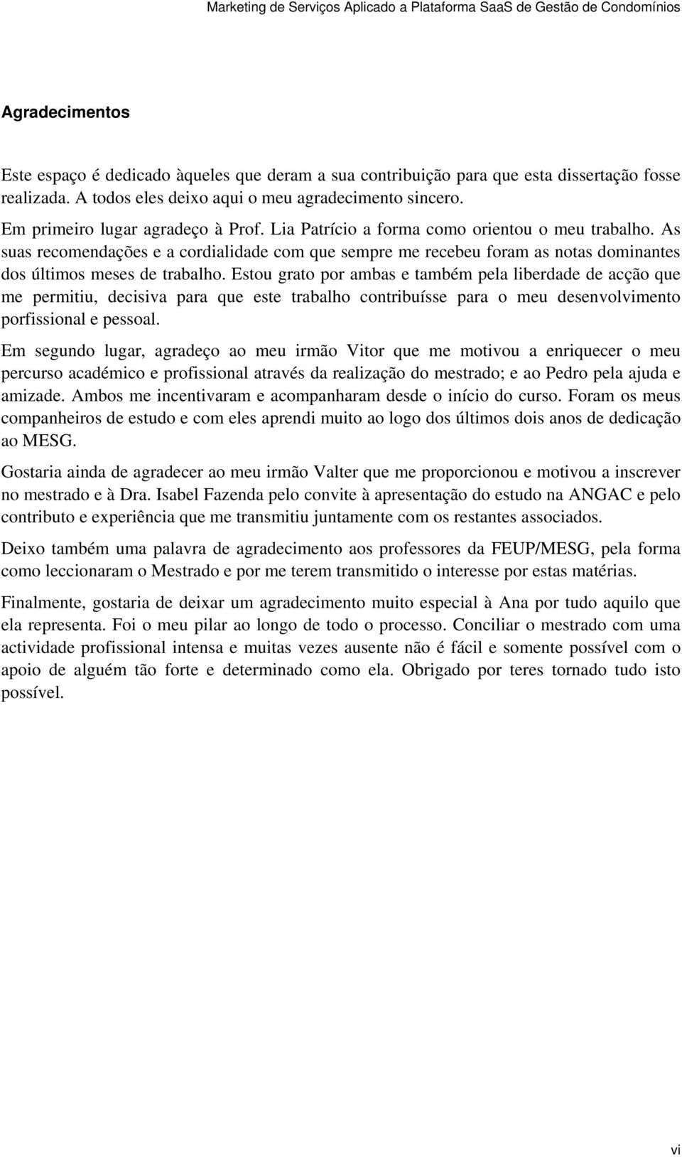 As suas recomendações e a cordialidade com que sempre me recebeu foram as notas dominantes dos últimos meses de trabalho.