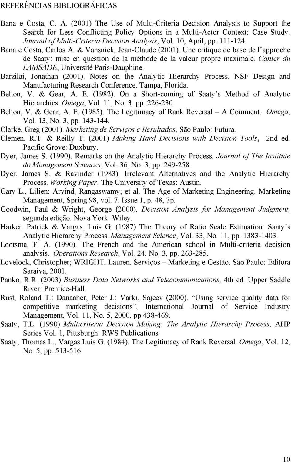 Une critique de base de l approche de Saaty: mise en question de la méthode de la valeur propre maximale. Cahier du LAMSADE, Université Paris-Dauphine. Barzilai, Jonathan (2001).