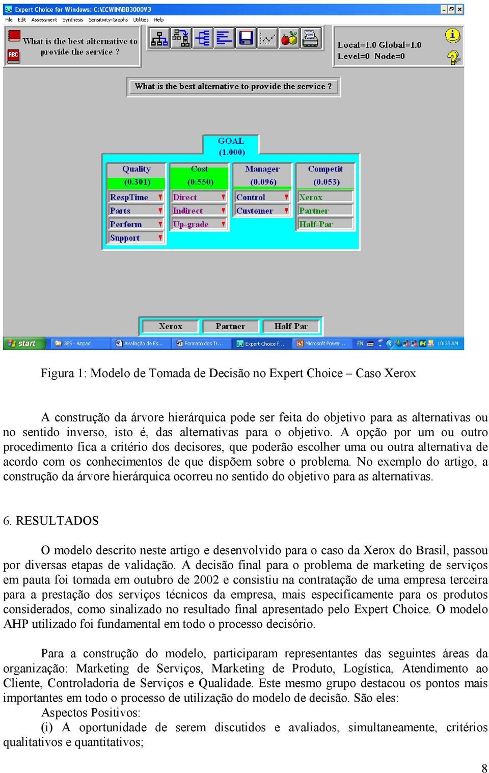 No exemplo do artigo, a construção da árvore hierárquica ocorreu no sentido do objetivo para as alternativas. 6.