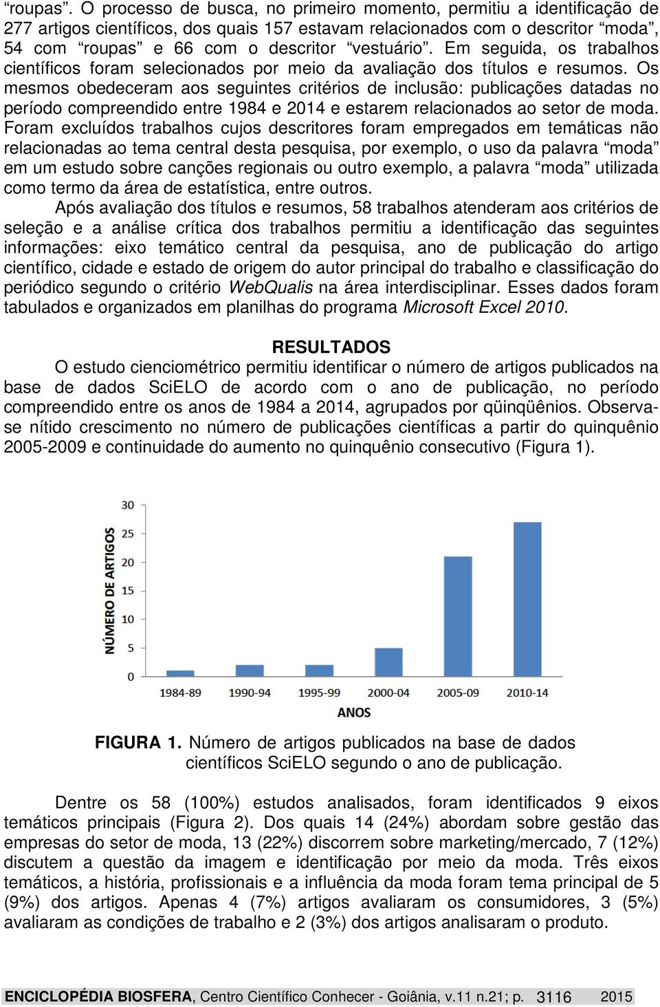 Em seguida, os trabalhos científicos foram selecionados por meio da avaliação dos títulos e resumos.