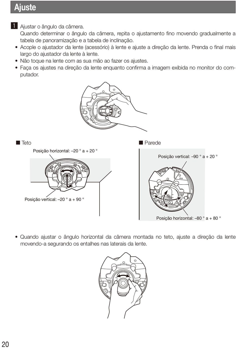 Não toque na lente com as sua mão ao fazer os ajustes. Faça os ajustes na direção da lente enquanto confirma a imagem exibida no monitor do computador.