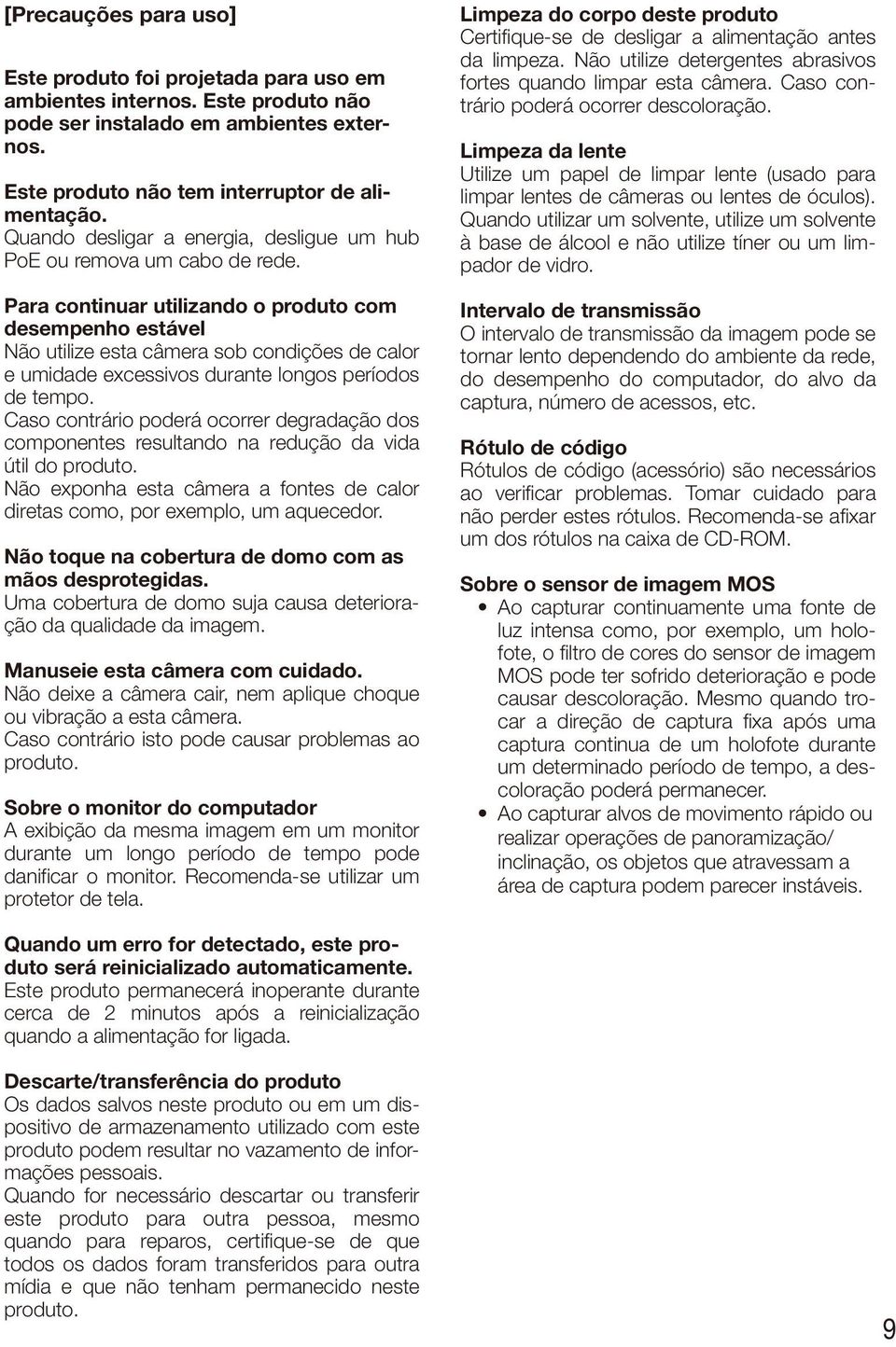 Para continuar utilizando o produto com desempenho estável Não utilize esta câmera sob condições de calor e umidade excessivos durante longos períodos de tempo.