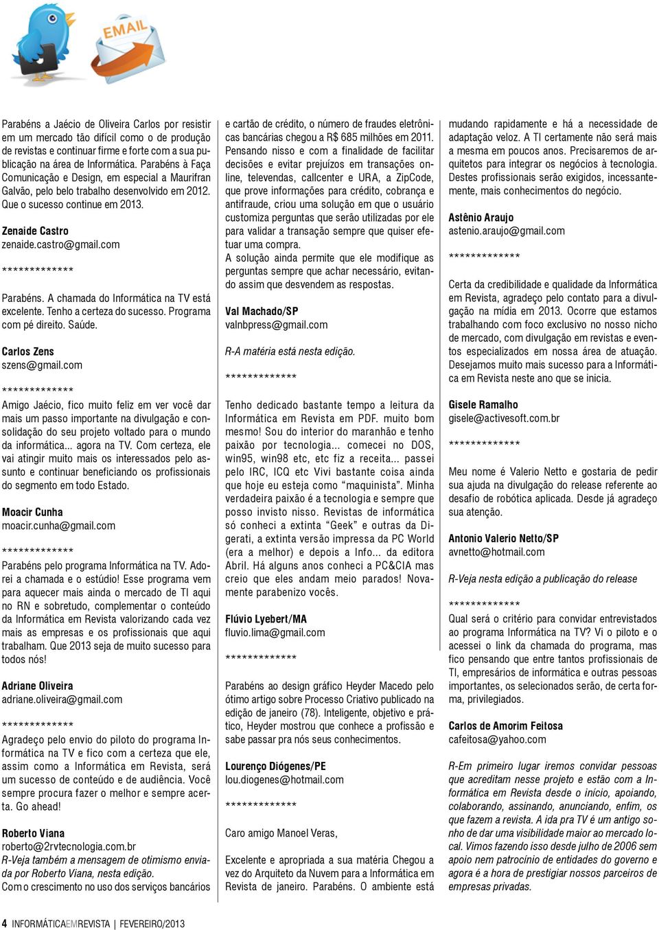 com ************* Parabéns. A chamada do Informática na TV está excelente. Tenho a certeza do sucesso. Programa com pé direito. Saúde. Carlos Zens szens@gmail.