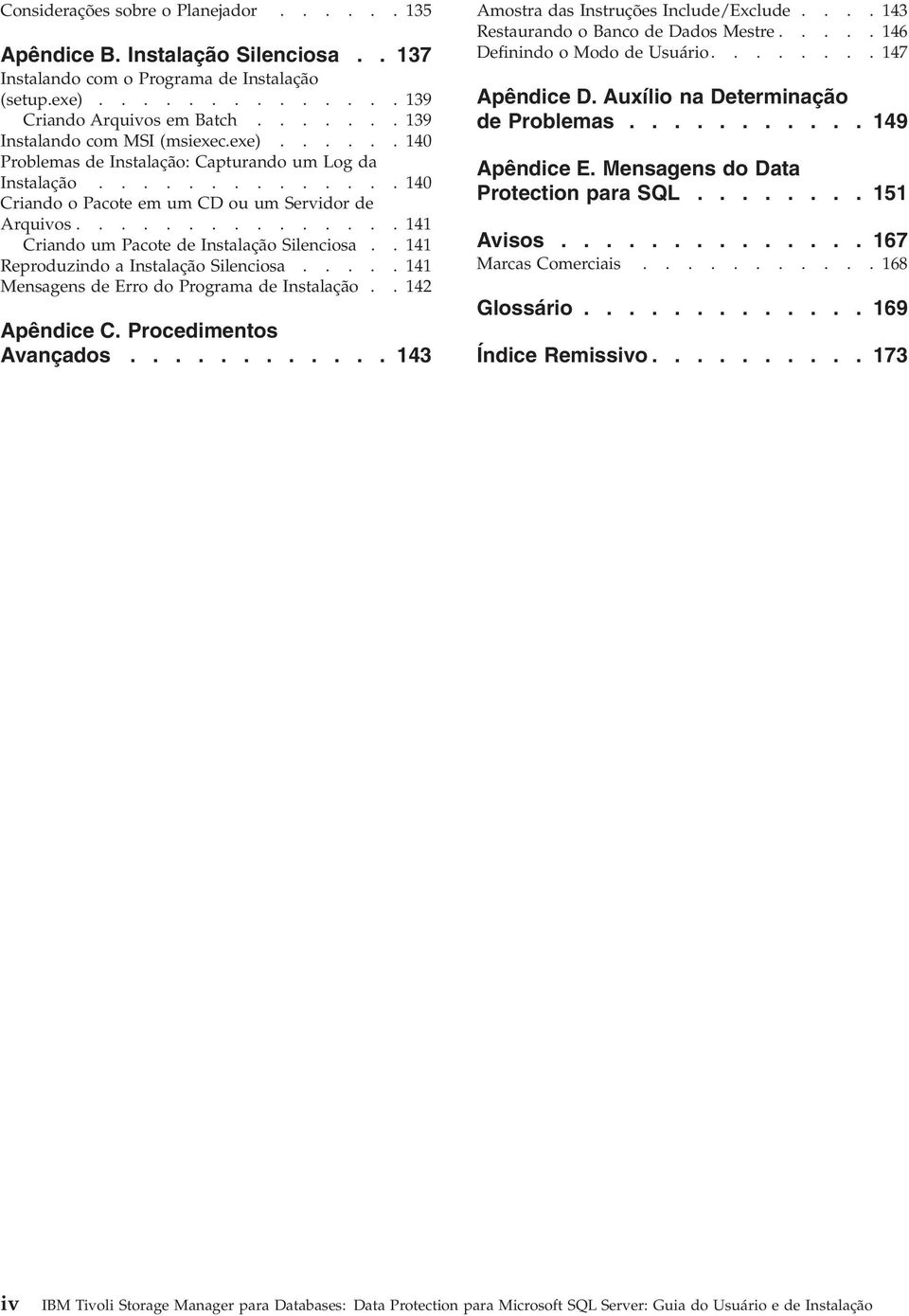 .............. 141 Criando um Pacote de Instalação Silenciosa.. 141 Reproduzindo a Instalação Silenciosa..... 141 Mensagens de Erro do Programa de Instalação.. 142 Apêndice C. Procedimentos Aançados.