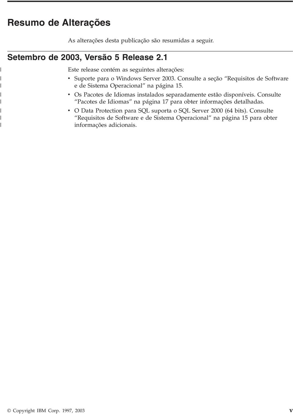 Consulte a seção Requisitos de Software e de Sistema Operacional na página 15. Os Pacotes de Idiomas instalados separadamente estão disponíeis.