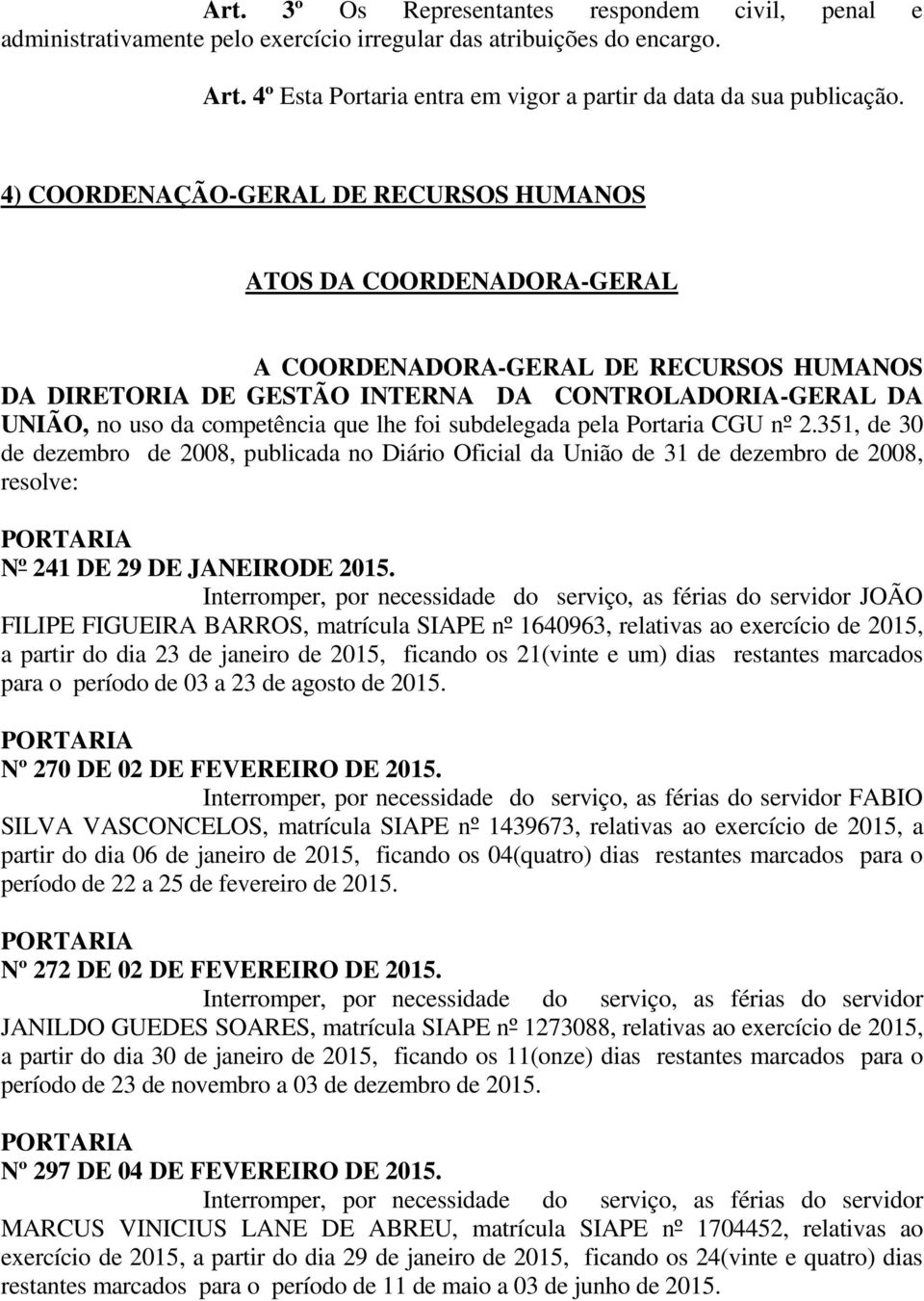 lhe foi subdelegada pela Portaria CGU nº 2.351, de 30 de dezembro de 2008, publicada no Diário Oficial da União de 31 de dezembro de 2008, resolve: Nº 241 DE 29 DE JANEIRODE 2015.