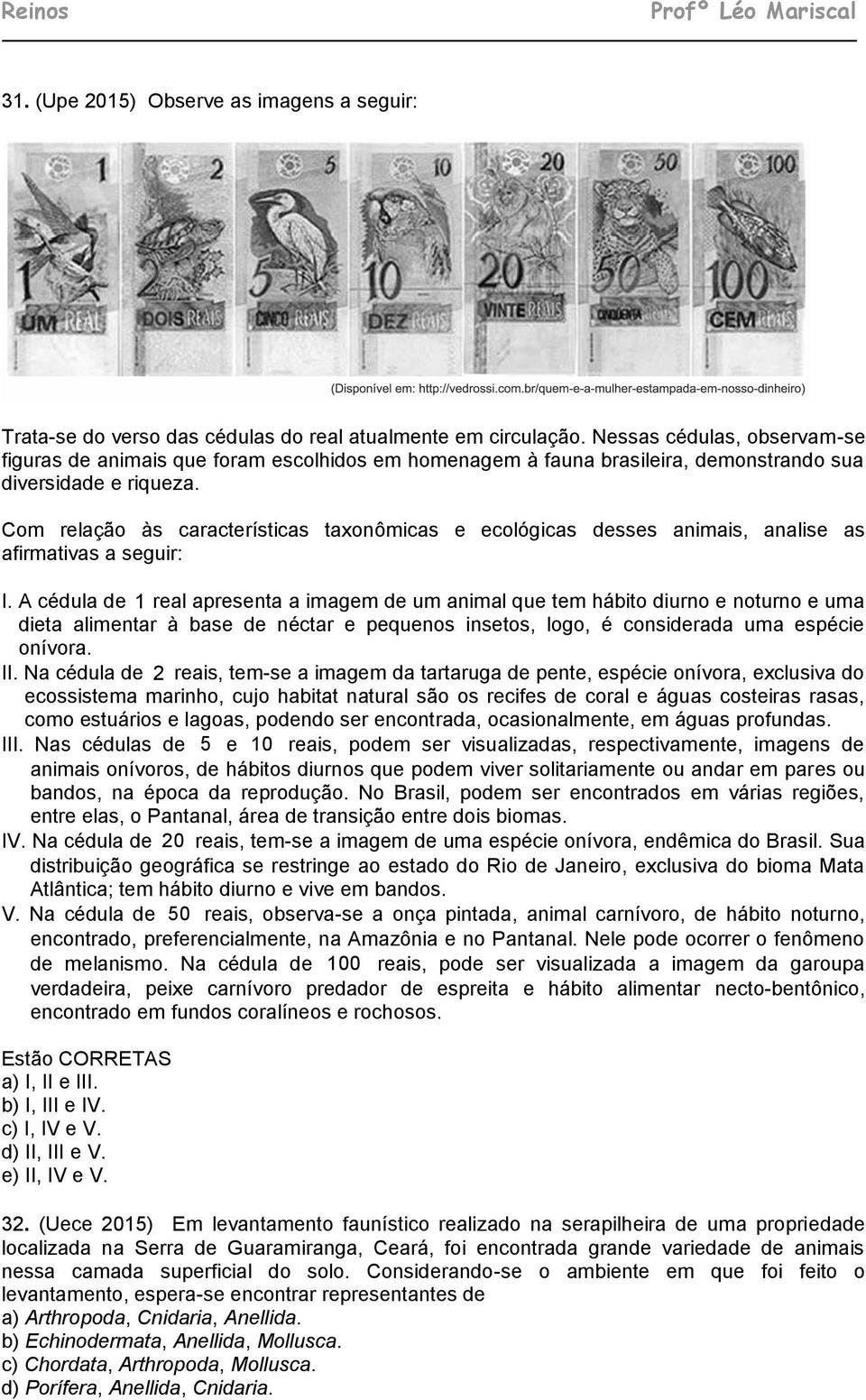 Com relação às características taxonômicas e ecológicas desses animais, analise as afirmativas a seguir: I.