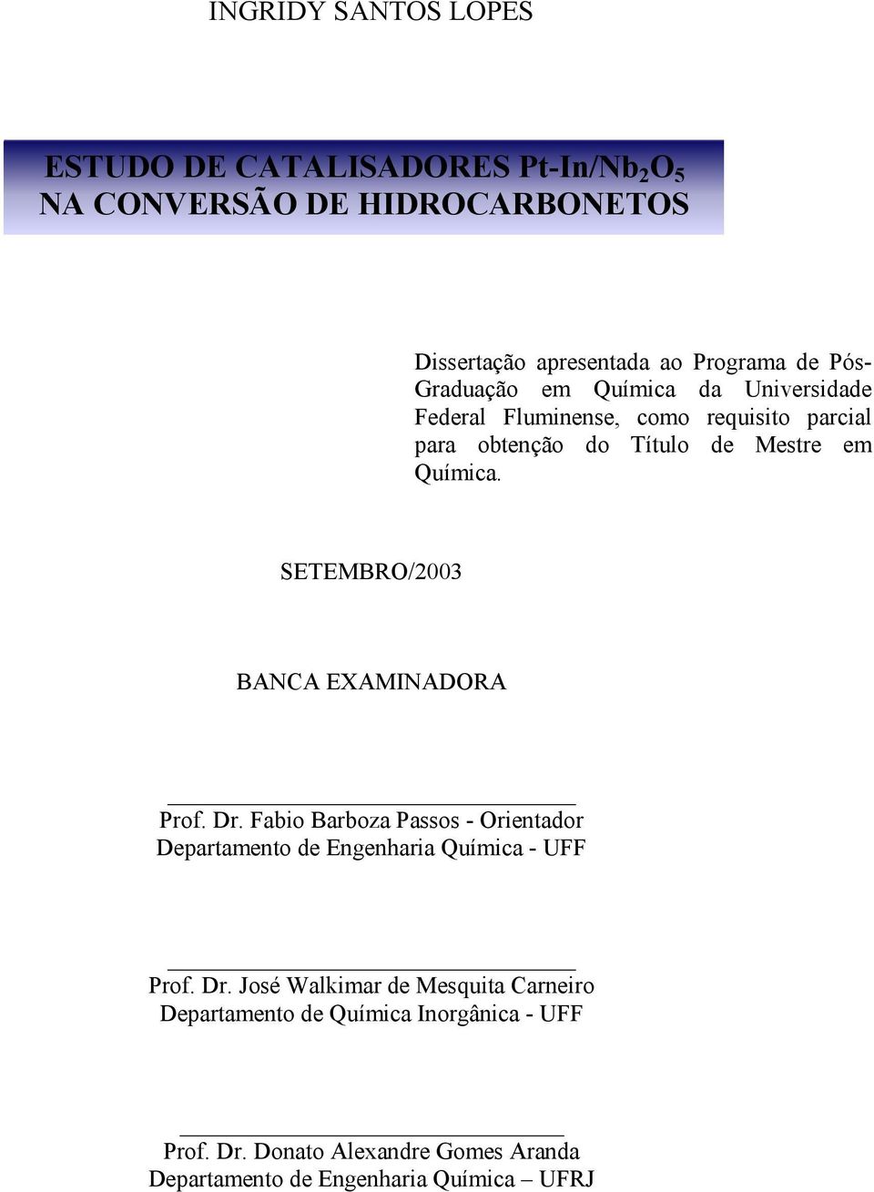 SETEMBRO/2003 BANCA EXAMINADORA Prof. Dr. Fabio Barboza Passos - Orientador Departamento de Engenharia Química - UFF Prof. Dr. José Walkimar de Mesquita Carneiro Departamento de Química Inorgânica - UFF Prof.