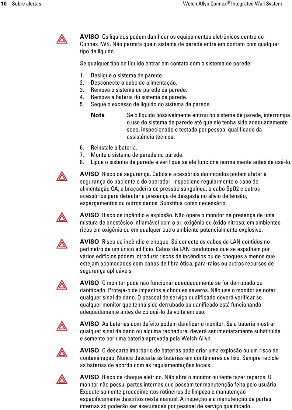 Desconecte o cabo de alimentação. 3. Remova o sistema de parede da parede. 4. Remova a bateria do sistema de parede. 5. Seque o excesso de líquido do sistema de parede.