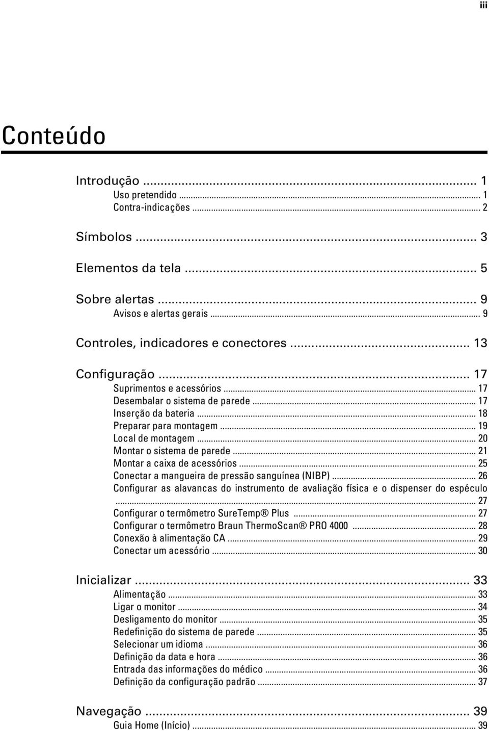 .. 21 Montar a caixa de acessórios... 25 Conectar a mangueira de pressão sanguínea (NIBP)... 26 Configurar as alavancas do instrumento de avaliação física e o dispenser do espéculo.