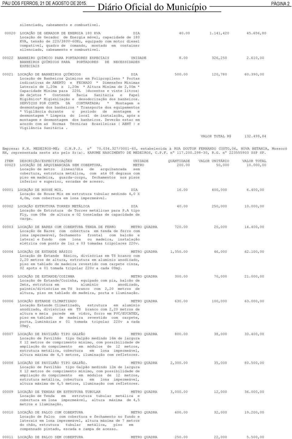 combustível. 00022 BANHEIRO QUÍMICO PARA PORTADORES ESPECIAIS UNIDADE 8.00 326,250 2.610,00 BANHEIROS QUÍMICOS PARA PORTADORES DE NECESSIDADES ESPECIAIS 00021 LOCAÇÃO DE BANHEIROS QUÍMICOS DIA 500.