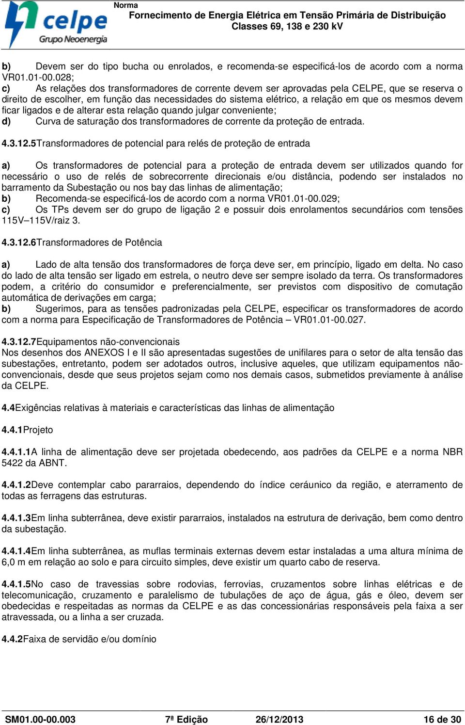 devem ficar ligados e de alterar esta relação quando julgar conveniente; d) Curva de saturação dos transformadores de corrente da proteção de entrada..3.12.