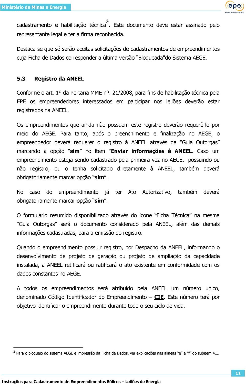 1º da Portaria MME nº. 21/2008, para fins de habilitação técnica pela EPE os empreendedores interessados em participar nos leilões deverão estar registrados na ANEEL.