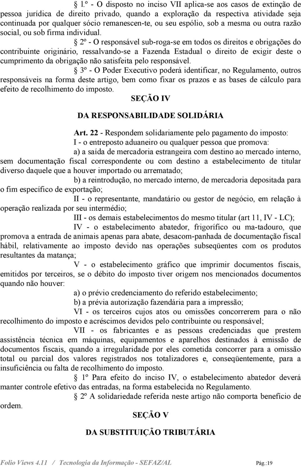 2º - O responsável sub-roga-se em todos os direitos e obrigações do contribuinte originário, ressalvando-se a Fazenda Estadual o direito de exigir deste o cumprimento da obrigação não satisfeita pelo