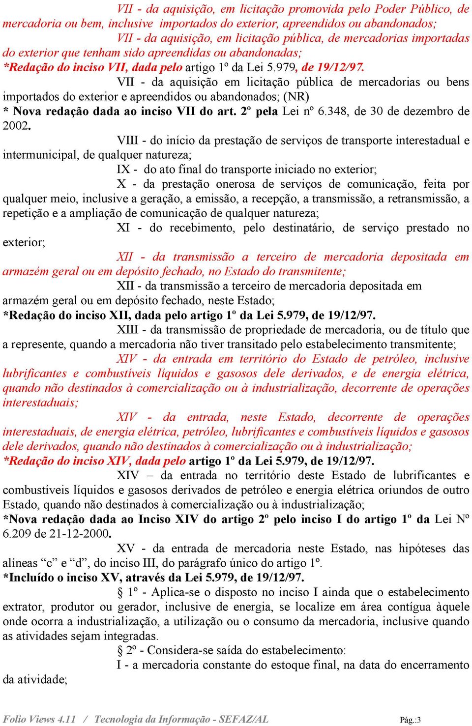 VII - da aquisição em licitação pública de mercadorias ou bens importados do exterior e apreendidos ou abandonados; (NR) * Nova redação dada ao inciso VII do art. 2º pela Lei nº 6.