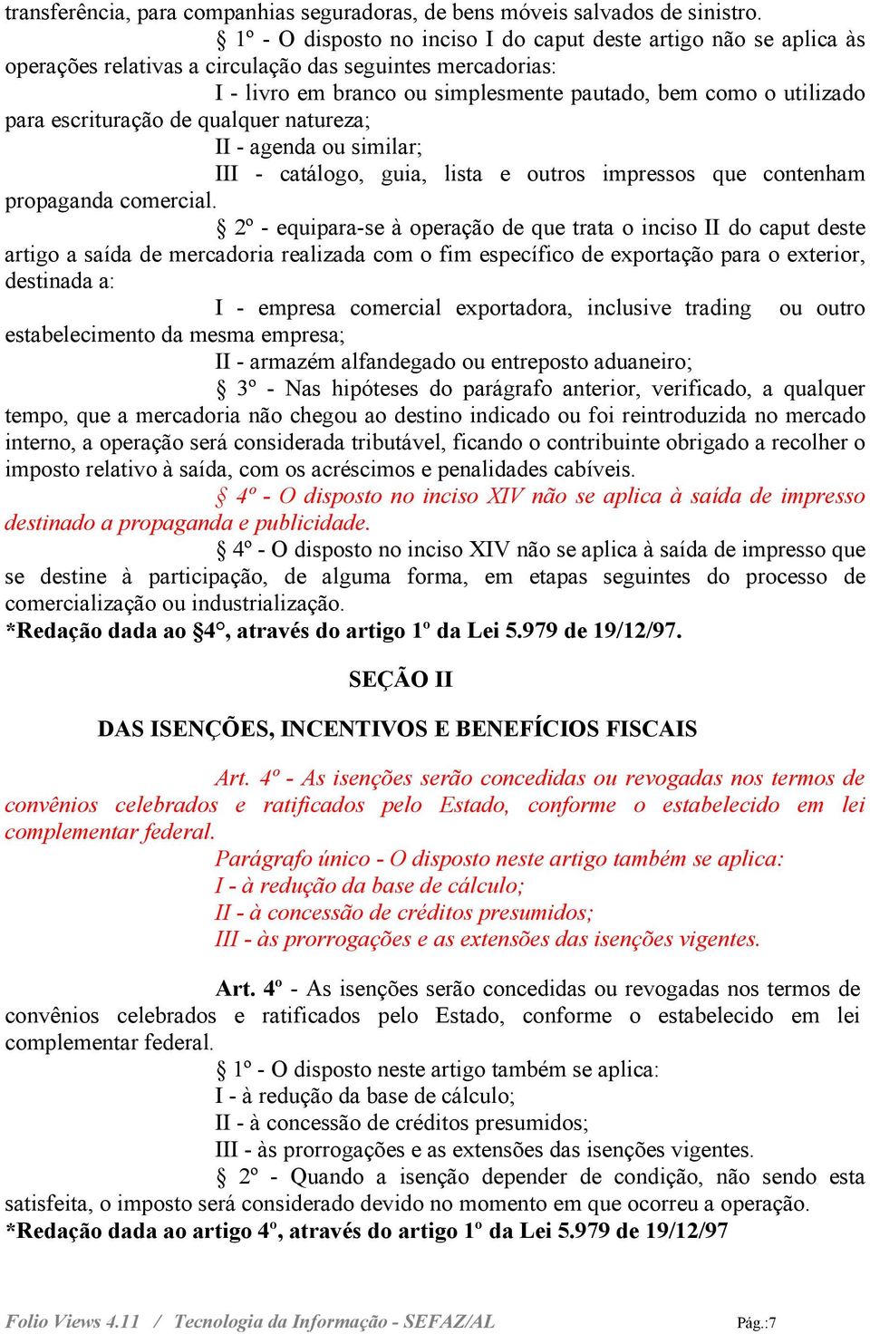 escrituração de qualquer natureza; II - agenda ou similar; III - catálogo, guia, lista e outros impressos que contenham propaganda comercial.