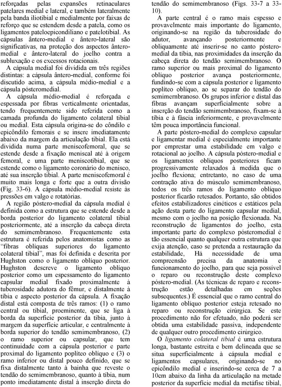 As cápsulas ântero-medial e ântero-lateral são significativas, na proteção dos aspectos ânteromedial e ântero-lateral do joelho contra a subluxação e os excessos rotacionais.