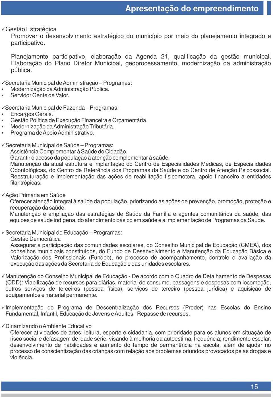 üsecretaria Municipal de Administração Programas: Ÿ Modernização da Administração Pública. Ÿ Servidor Gente de Valor. üsecretaria Municipal de Fazenda Programas: Ÿ Encargos Gerais.