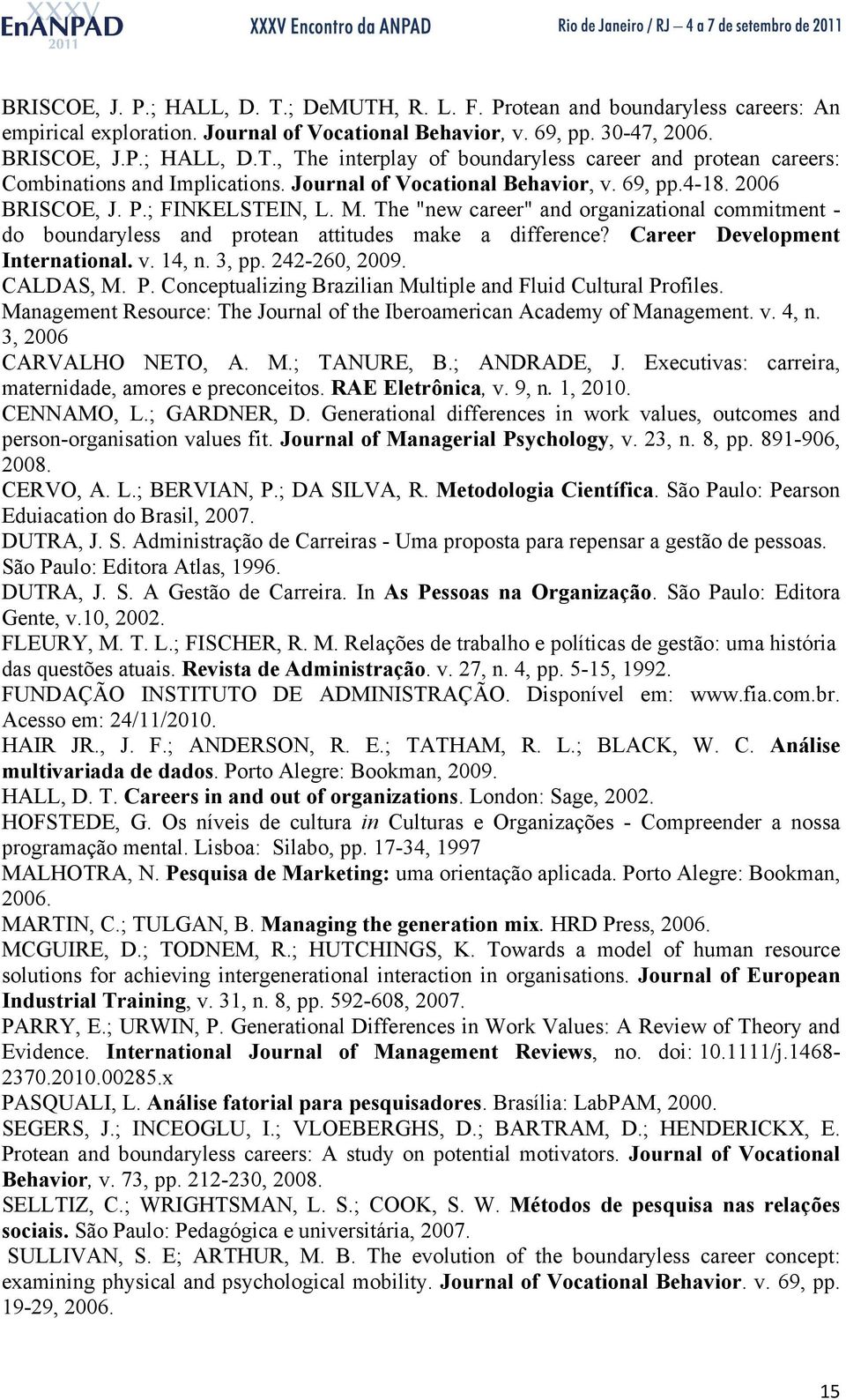 Career Development International. v. 14, n. 3, pp. 242-260, 2009. CALDAS, M. P. Conceptualizing Brazilian Multiple and Fluid Cultural Profiles.